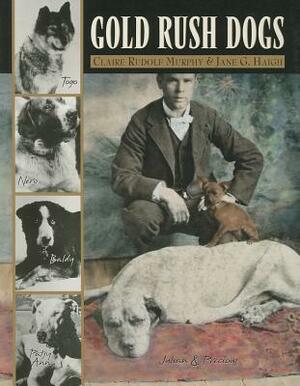 Gold Rush Dogs by Claire Rudolph Murphy, Jane G. Haigh
