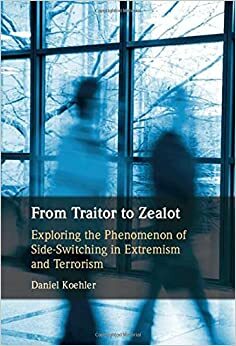 From Traitor to Zealot: Exploring the Phenomenon of Side-Switching in Extremism and Terrorism by Daniel Koehler