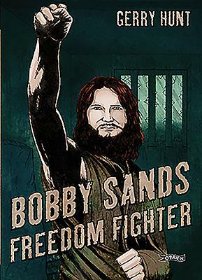 Bobby Sands: Freedom Fighter by Gerry Hunt