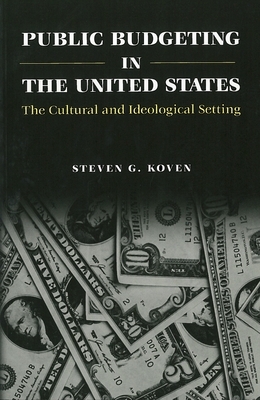 Public Budgeting in the United States: The Cultural and Ideological Setting by Steven G. Koven