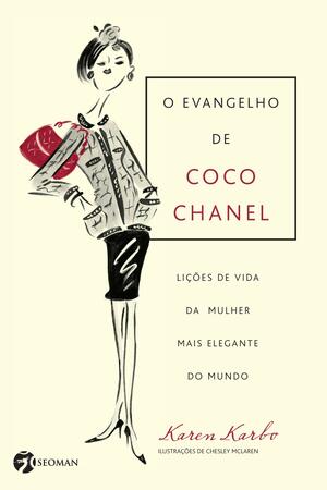 O evangelho de Coco Chanel: lições de vida da mulher mais elegante do mundo by Cristina Cupertino, Chesley McLaren, Karen Karbo