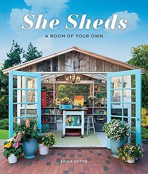 She Sheds:A Room of Your Own by Erika Kotite, Erika Kotite