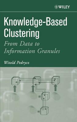 Knowledge-Based Clustering: From Data to Information Granules by Witold Pedrycz