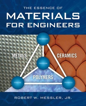 The Essence of Materials for Engineers by Robert W. Messler