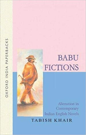 Babu Fictions: Alienation in Contemporary Indian English Novels by Tabish Khair