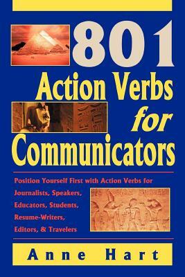 801 Action Verbs for Communicators: Position Yourself First with Action Verbs for Journalists, Speakers, Educators, Students, Resume-Writers, Editors by Anne Hart