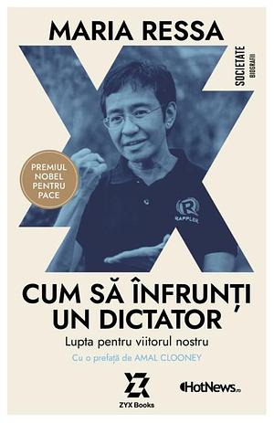 Cum să înfrunți un dictator: Lupta pentru viitorul nostru by Maria Ressa, Mona Dirtu