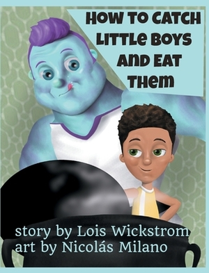 How to Catch Little Boys and Eat Them (8x10 hardcover) by Lois Wickstrom