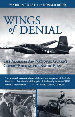 Wings of Denial: The Alabama Air National Guard's Covert Role at the Bay of Pigs by Don Dodd, Warren A. Trest