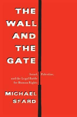 The Wall and the Gate: Israel, Palestine, and the Legal Battle for Human Rights by Michael Sfard