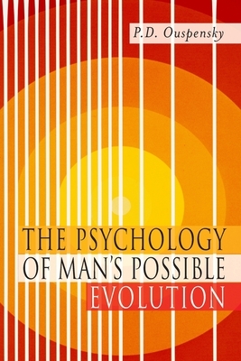 The Psychology of Man's Possible Evolution: Facsimile of 1951 First Edition by P. D. Ouspensky, P. D. Uspenskii