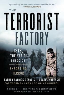 The Terrorist Factory: ISIS, the Yazidi Genocide, and Exporting Terror by Shelley Temchin, Costel Nastasie, Patrick Desbois