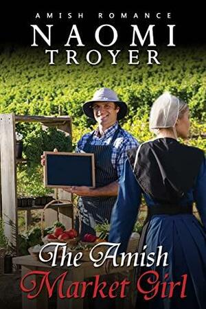 The Amish Market Girl by Naomi Troyer