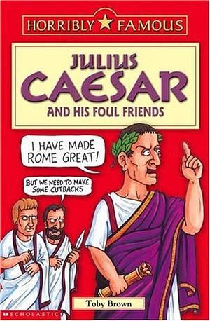 Julius Caesar and His Foul Friends by Toby Brown, Toby Brown