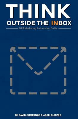 Think Outside the Inbox: The B2B Marketing Automation Guide by Adam R. Blitzer, David Cummings