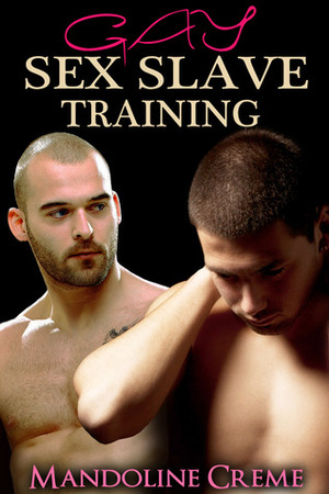 Gay Sex Slave Training by Mandoline Creme