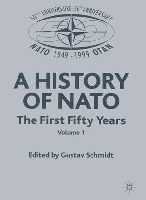 A History of NATO: The First Fifty Years by Gustav Schmidt