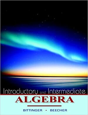 Introductory and Intermediate Algebra by Judith A. Beecher, Marvin L. Bittinger