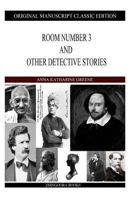 Room Number 3 And Other Detective Stories by Anna Katharine Green