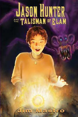 Jason Hunter and the Talisman of Elam by Jim Mastro