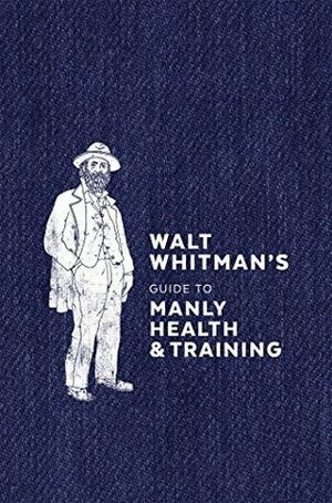 Walt Whitman's Guide to Manly Health and Training by Walt Whitman