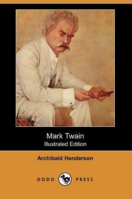 Mark Twain (Illustrated Edition) (Dodo Press) by Archibald Henderson