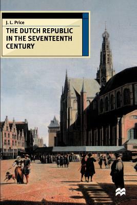 The Dutch Republic in the Seventeenth Century by J. L. Price