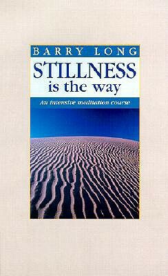 Stillness is the Way: An Intensive Meditation Course by Barry Long