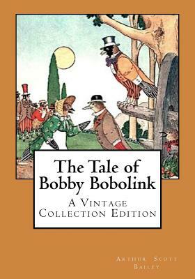 The Tale of Bobby Bobolink: A Vintage Collection Edition by Arthur Scott Bailey