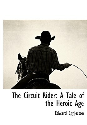 The Circuit Rider: A Tale of the Heroic Age by Edward Eggleston