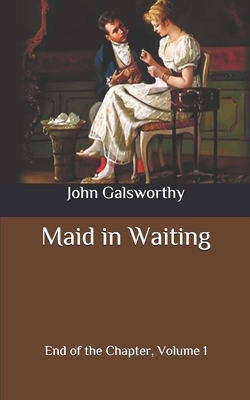 Maid in Waiting: End of the Chapter, Volume 1 by John Galsworthy