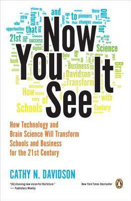 Now You See It: How Technology and Brain Science Will Transform Schools and Business for the 21s T Century by Cathy N. Davidson