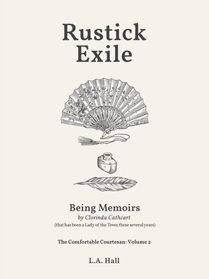 Rustick Exile: Being Memoirs by Clorinda Cathcart (that has been a Lady of the Town these several years) by L.A. Hall
