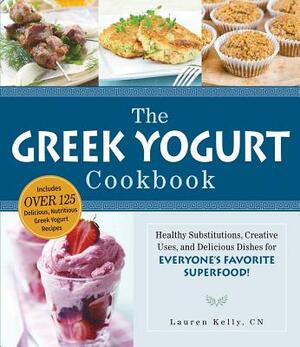 The Greek Yogurt Cookbook: Includes Over 125 Delicious, Nutritious Greek Yogurt Recipes by Lauren Kelly