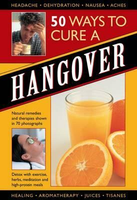 50 Ways to Cure a Hangover: Natural Remedies and Therapies Shown in 70 Photographs by Raje Airey