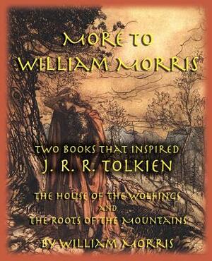 More to William Morris: Two Books That Inspired J. R. R. Tolkien-The House of the Wolfings and the Roots of the Mountains by William Morris
