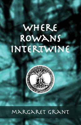 Where Rowans Intertwine by Margaret Grant