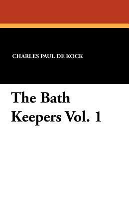 The Bath Keepers Vol. 1 by Charles Paul De Kock