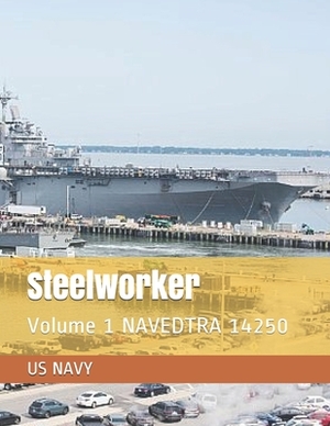 Steelworker: Volume 1 NAVEDTRA 14250 by Us Navy