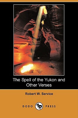 The Spell of the Yukon and Other Verses (Dodo Press) by Robert W. Service