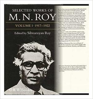 Selected Works Of M.N. Roy Volume I: 1917-1922 by Sibnarayan Ray, M.N. Roy