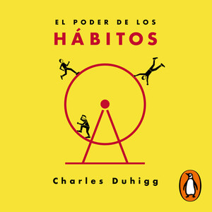 El poder de los hábitos. Por qué hacemos lo que hacemos en la vida y los negocios by Charles Duhigg