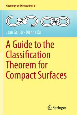 A Guide to the Classification Theorem for Compact Surfaces by Dianna Xu, Jean Gallier