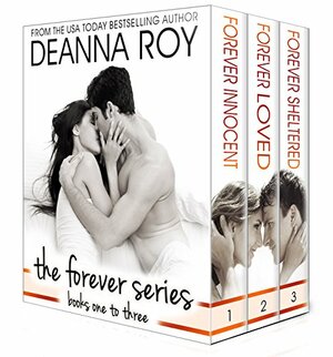 The Forever Series: The First Three Novels: Forever Innocent, Forever Loved, Forever Sheltered by Deanna Roy