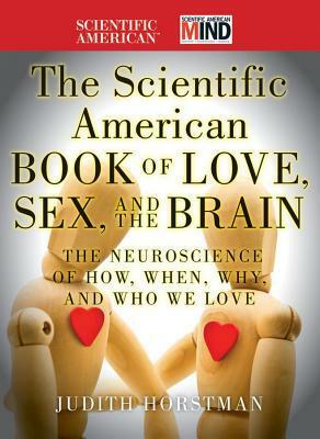The Scientific American Book of Love, Sex and the Brain: The Neuroscience of How, When, Why and Who We Love by Scientific American, Judith Horstman