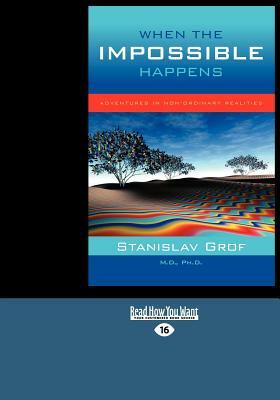 When the Impossible Happens: Adventures in Non-Ordinary Realities (Large Print) by Stanislav Grof