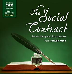 The Social Contract: Man Was Born Free, and He Is Everywhere in Chains by Jean-Jacques Rousseau