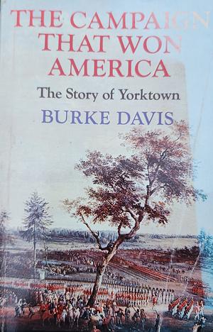 The Campaign That Won America: The Story of Yorktown by Burke Davis