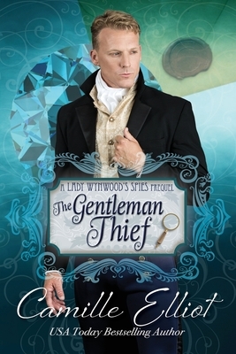 The Gentleman Thief: Lady Wynwood's Spies series prequel novella by Camille Elliot