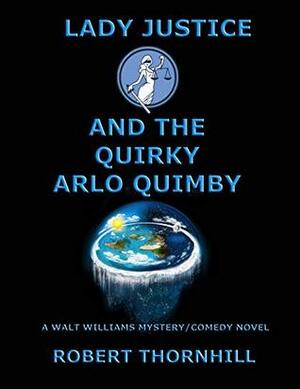 Lady Justice and the Quirky Arlo Quimby by Robert Thornhill